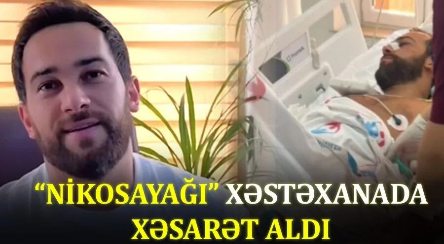 "Nikosayağı" xəstəxanada XƏSARƏT ALDI 